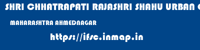 SHRI CHHATRAPATI RAJASHRI SHAHU URBAN COOPERATIVE BANK LIMITED  MAHARASHTRA AHMEDNAGAR    ifsc code